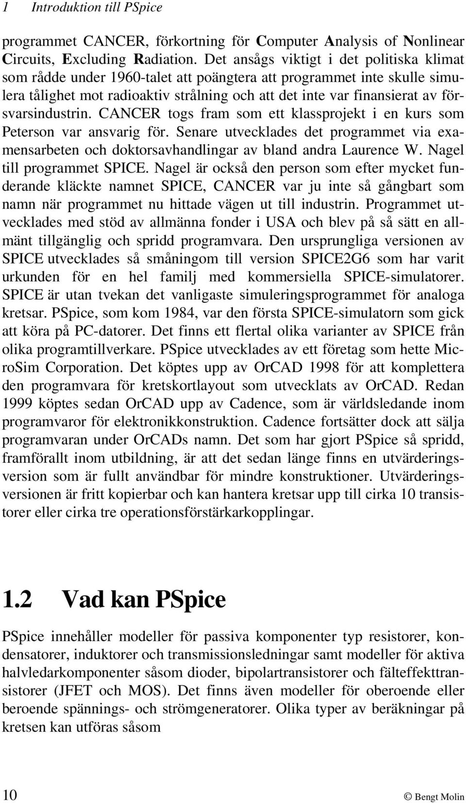 försvarsindustrin. CANCER togs fram som ett klassprojekt i en kurs som Peterson var ansvarig för.