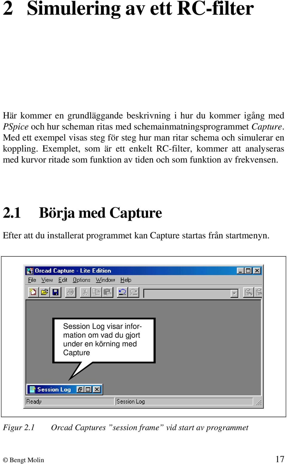 Exemplet, som är ett enkelt RC-filter, kommer att analyseras med kurvor ritade som funktion av tiden och som funktion av frekvensen. 2.