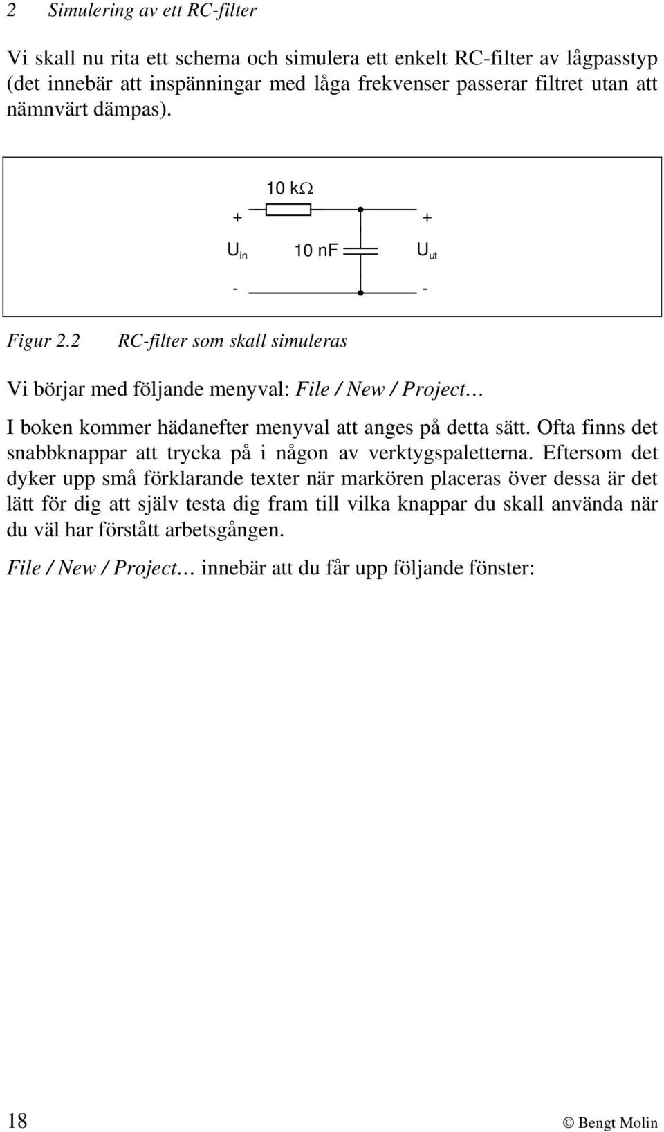 2 RC-filter som skall simuleras Vi börjar med följande menyval: File / New / Project I boken kommer hädanefter menyval att anges på detta sätt.