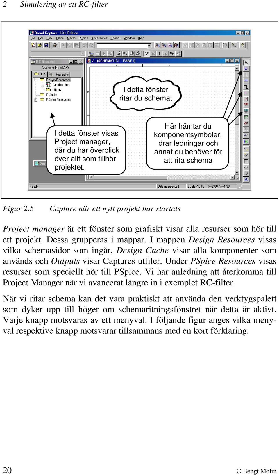 5 Capture när ett nytt projekt har startats Project manager är ett fönster som grafiskt visar alla resurser som hör till ett projekt. Dessa grupperas i mappar.