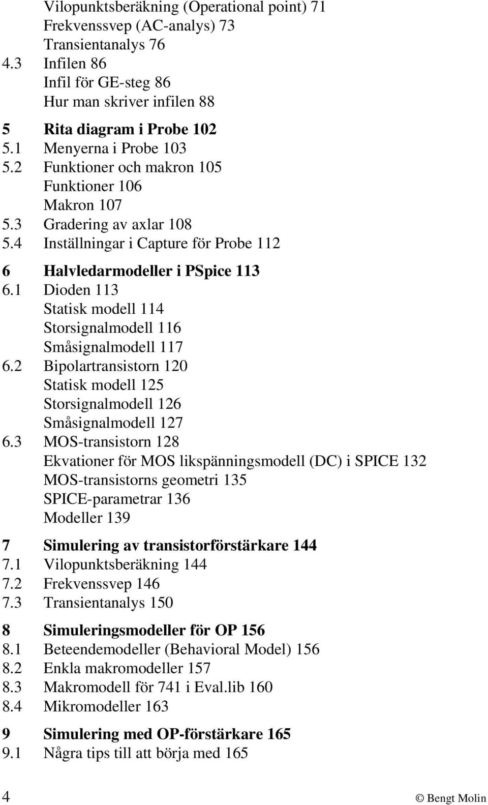 1 Dioden 113 Statisk modell 114 Storsignalmodell 116 Småsignalmodell 117 6.2 Bipolartransistorn 120 Statisk modell 125 Storsignalmodell 126 Småsignalmodell 127 6.