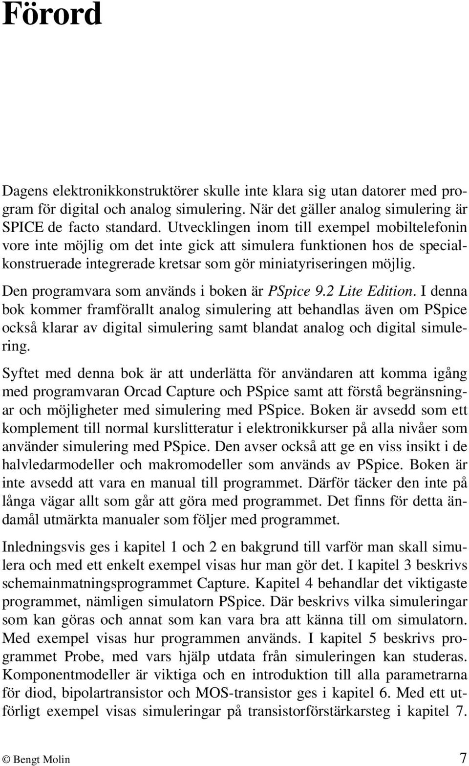 Den programvara som används i boken är PSpice 9.2 Lite Edition.