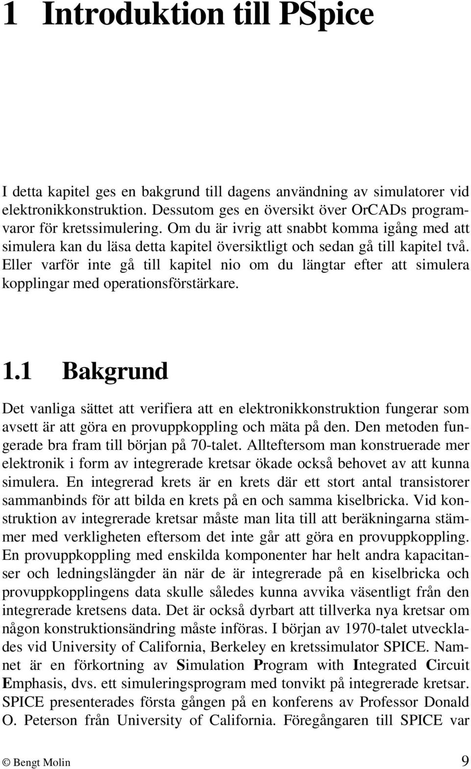 Eller varför inte gå till kapitel nio om du längtar efter att simulera kopplingar med operationsförstärkare. 1.