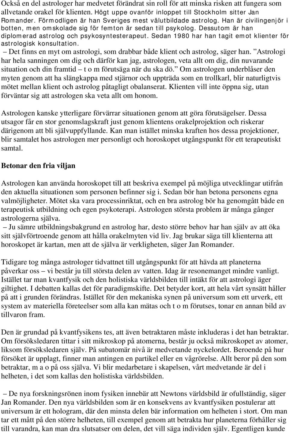 Sedan 1980 har han tagit emot klienter för astrologisk konsultation. Det finns en myt om astrologi, som drabbar både klient och astrolog, säger han.