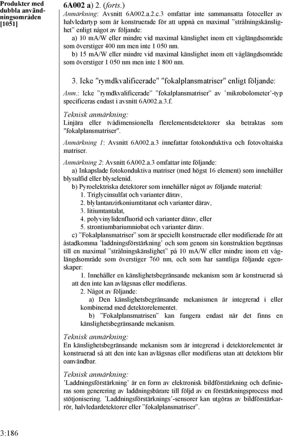 ett våglängdsområde som överstiger 400 nm men inte 1 050 nm. b) 15 ma/w eller mindre vid maximal känslighet inom ett våglängdsområde som överstiger 1 050 nm men inte 1 800 nm. 3.