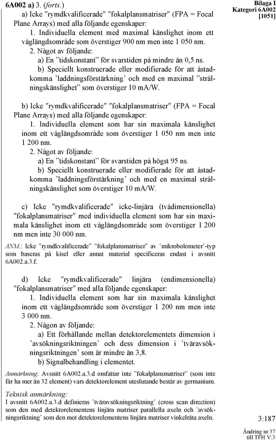 b) Speciellt konstruerade eller modifierade för att åstadkomma laddningsförstärkning och med en maximal strålningskänslighet som överstiger 10 ma/w.