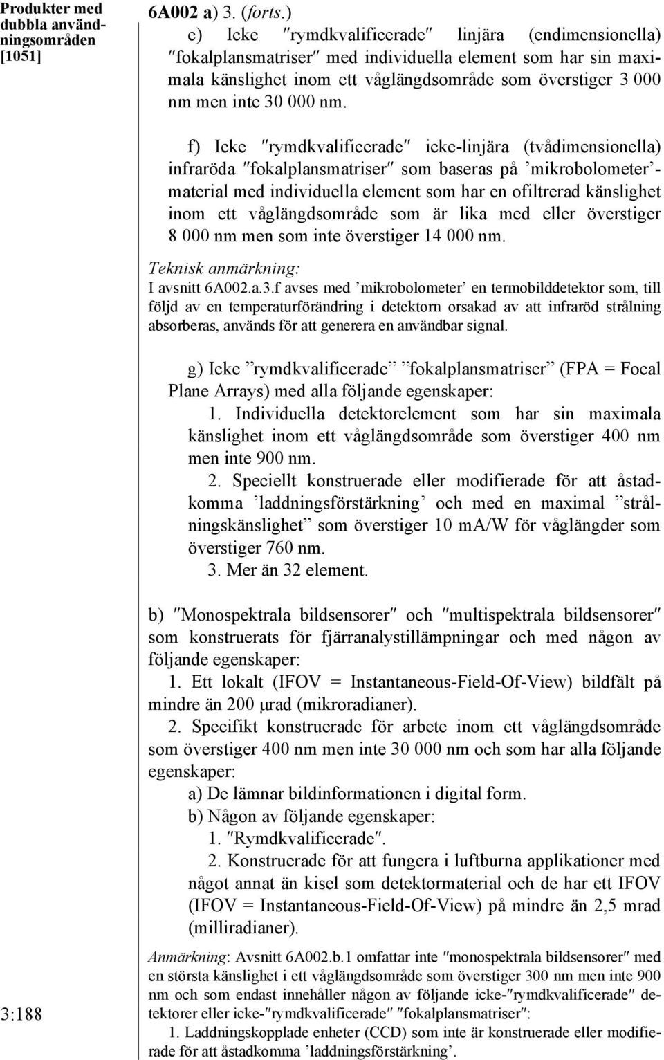 f) Icke rymdkvalificerade icke-linjära (tvådimensionella) infraröda fokalplansmatriser som baseras på mikrobolometer - material med individuella element som har en ofiltrerad känslighet inom ett