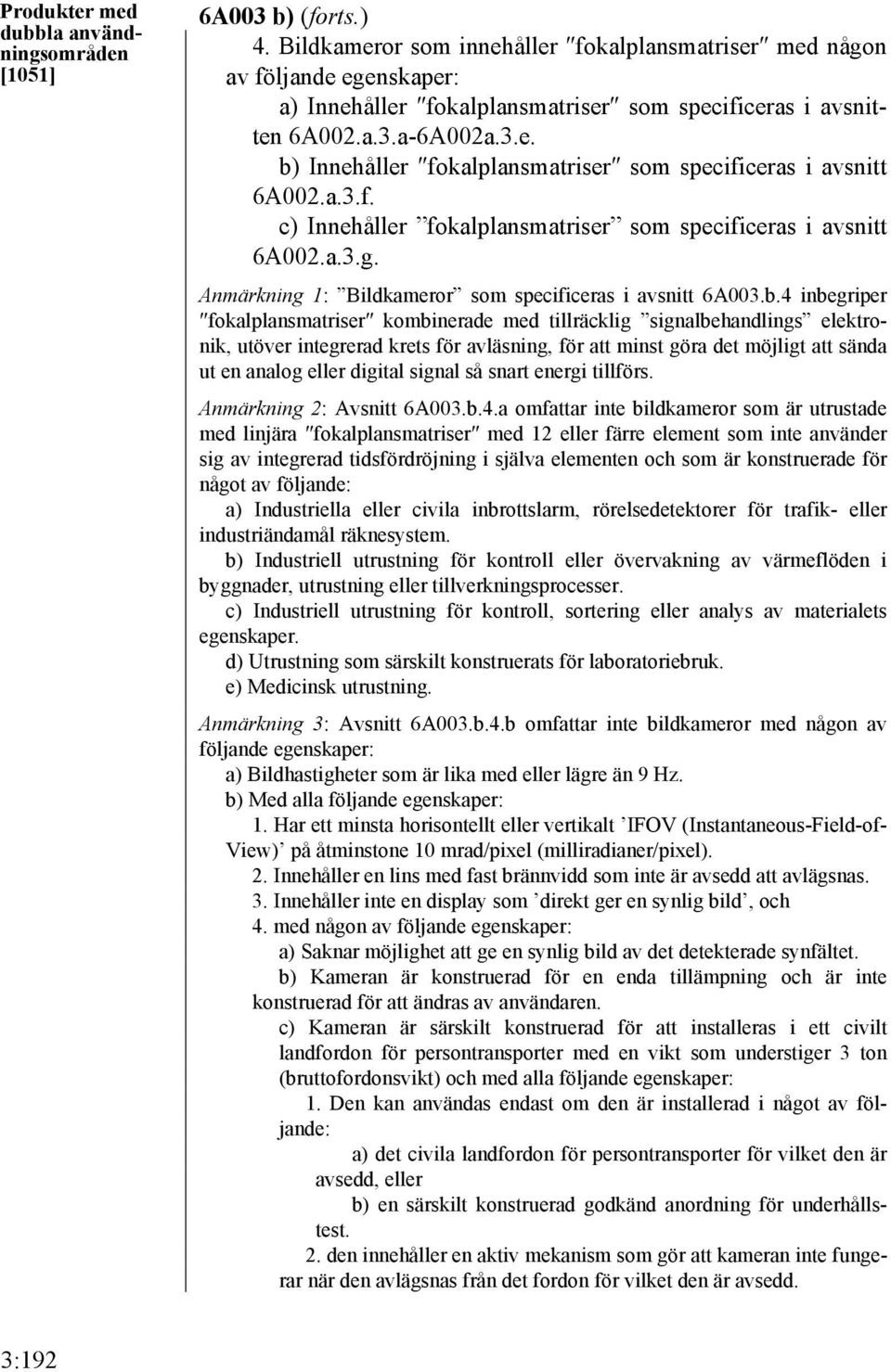 a.3.f. c) Innehåller fokalplansmatriser som specificeras i avsnitt 6A002.a.3.g. Anmärkning 1: Bildkameror som specificeras i avsnitt 6A003.b.