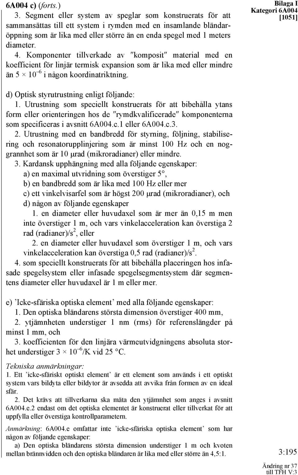 Komponenter tillverkade av komposit material med en koefficient för linjär termisk expansion som är lika med eller mindre än 5 10 6 i någon koordinatriktning.