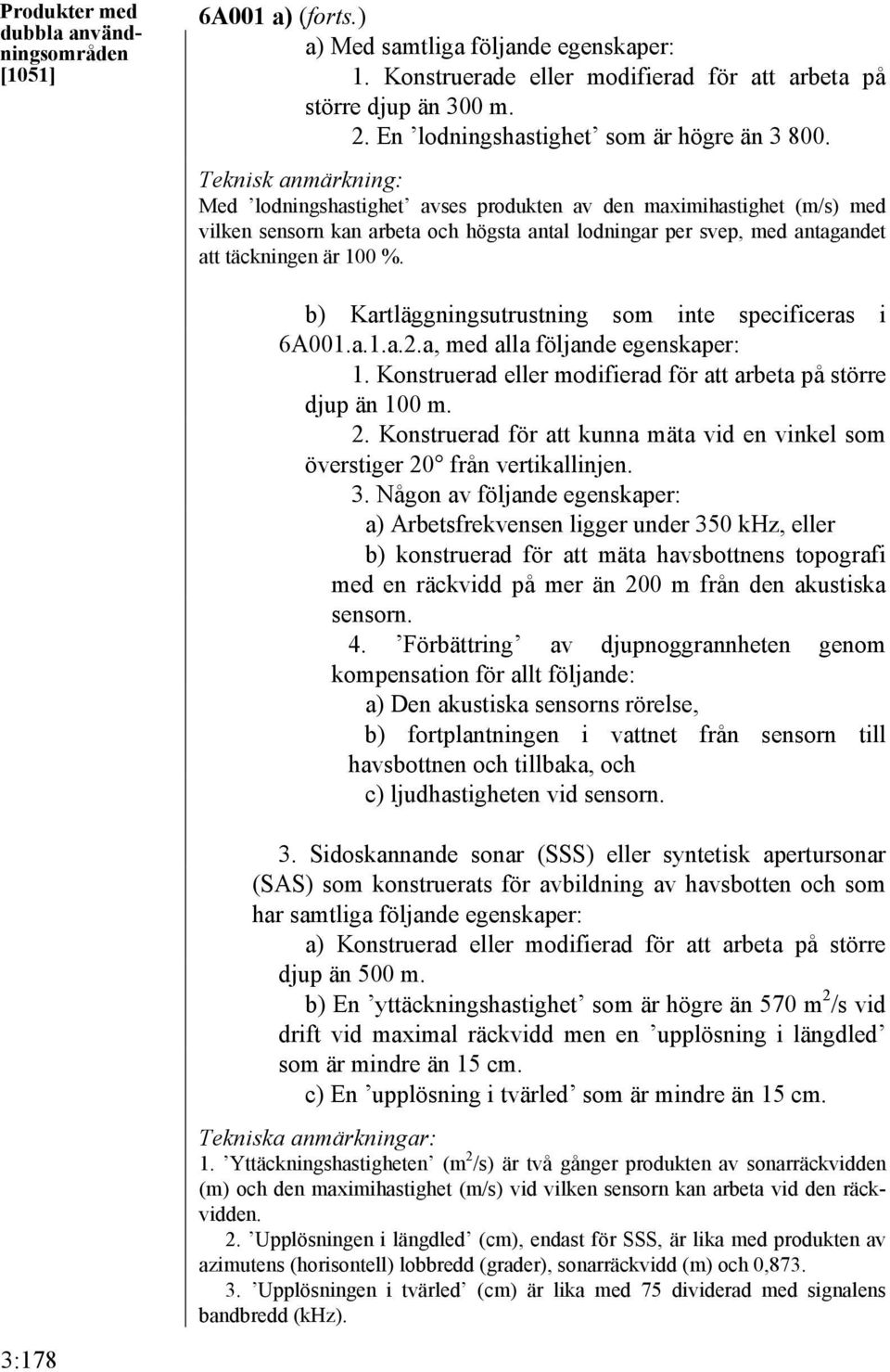 Med lodningshastighet avses produkten av den maximihastighet (m/s) med vilken sensorn kan arbeta och högsta antal lodningar per svep, med antagandet att täckningen är 100 %.