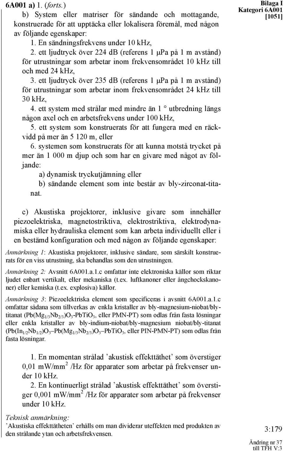 ett ljudtryck över 235 db (referens 1 μpa på 1 m avstånd) för utrustningar som arbetar inom frekvensområdet 24 khz till 30 khz, 4.