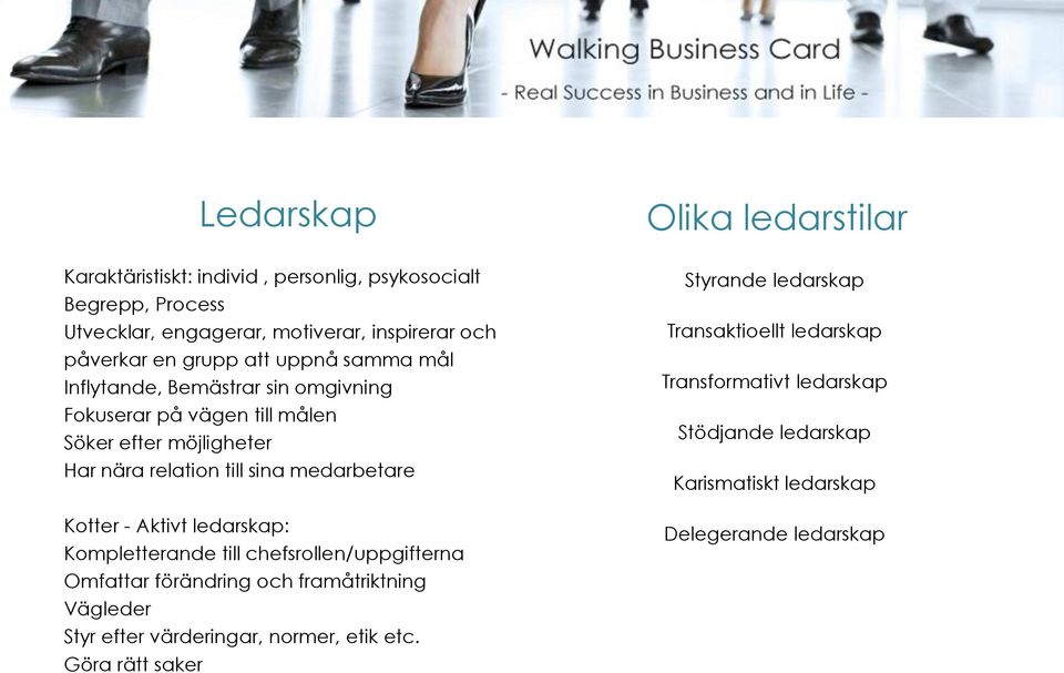 Kotter - Aktivt ledarskap: Kompletterande till chefsrollen/uppgifterna Omfattar förändring och framåtriktning Vägleder Styr efter värderingar, normer, etik