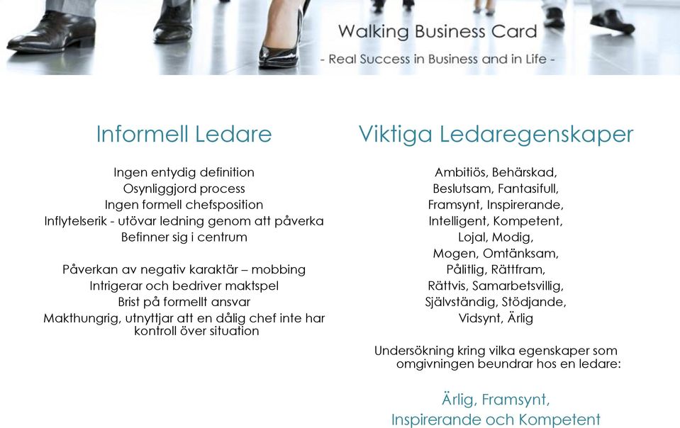 Ledaregenskaper Ambitiös, Behärskad, Beslutsam, Fantasifull, Framsynt, Inspirerande, Intelligent, Kompetent, Lojal, Modig, Mogen, Omtänksam, Pålitlig, Rättfram, Rättvis,