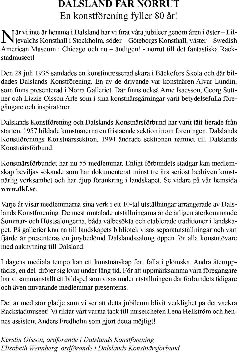 - norrut till det fantastiska Rackstadmuseet! Den 28 juli 1935 samlades en konstintresserad skara i Bäckefors Skola och där bildades Dalslands Konstförening.