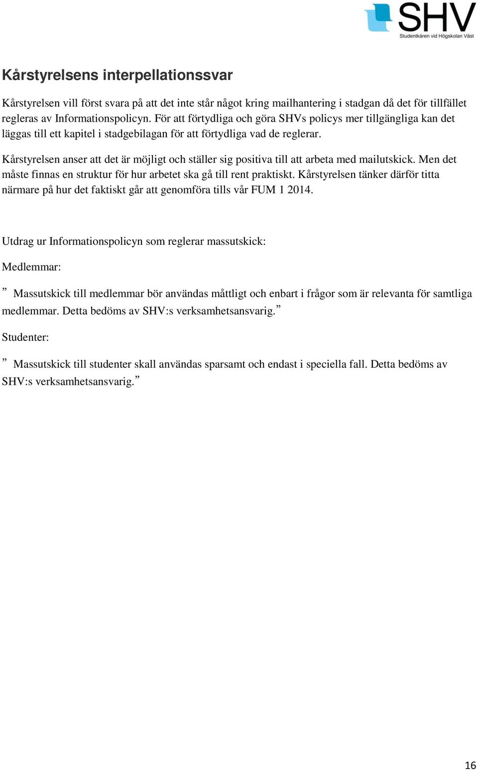 Kårstyrelsen anser att det är möjligt och ställer sig positiva till att arbeta med mailutskick. Men det måste finnas en struktur för hur arbetet ska gå till rent praktiskt.