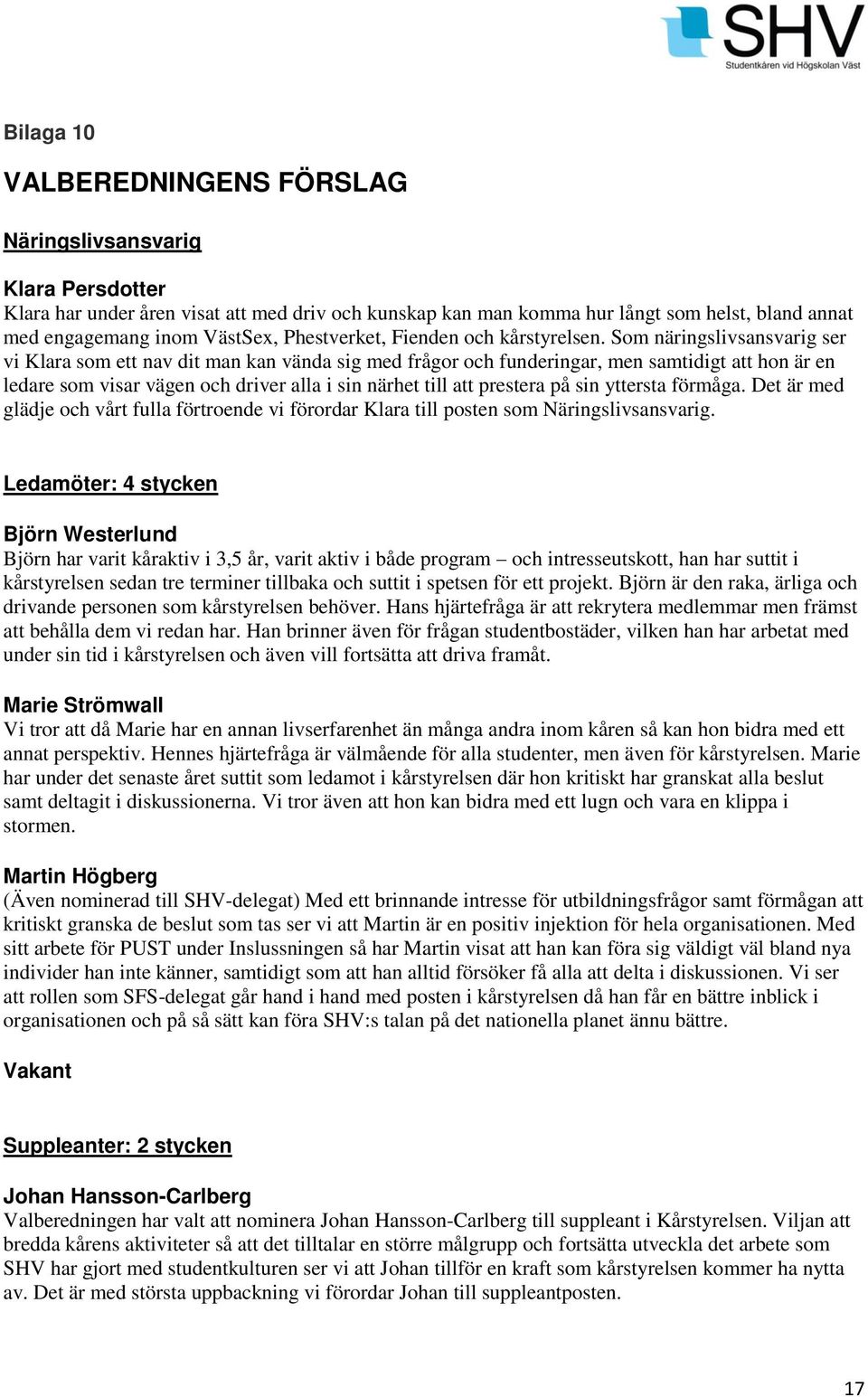 Som näringslivsansvarig ser vi Klara som ett nav dit man kan vända sig med frågor och funderingar, men samtidigt att hon är en ledare som visar vägen och driver alla i sin närhet till att prestera på