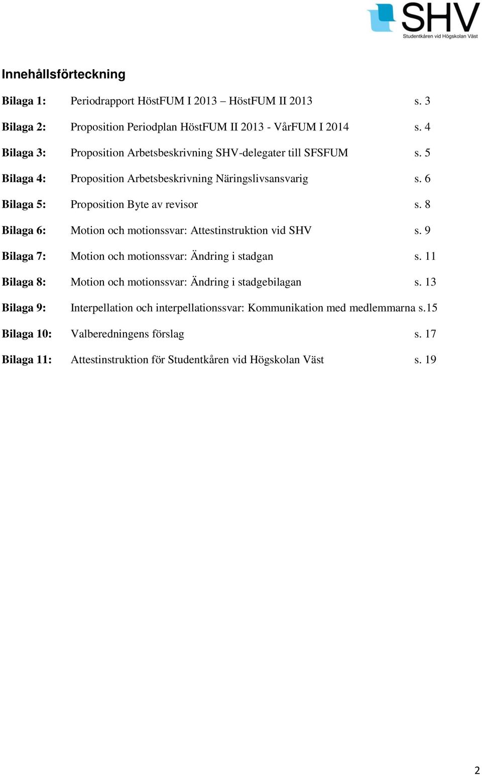 8 Bilaga 6: Motion och motionssvar: Attestinstruktion vid SHV s. 9 Bilaga 7: Motion och motionssvar: Ändring i stadgan s.