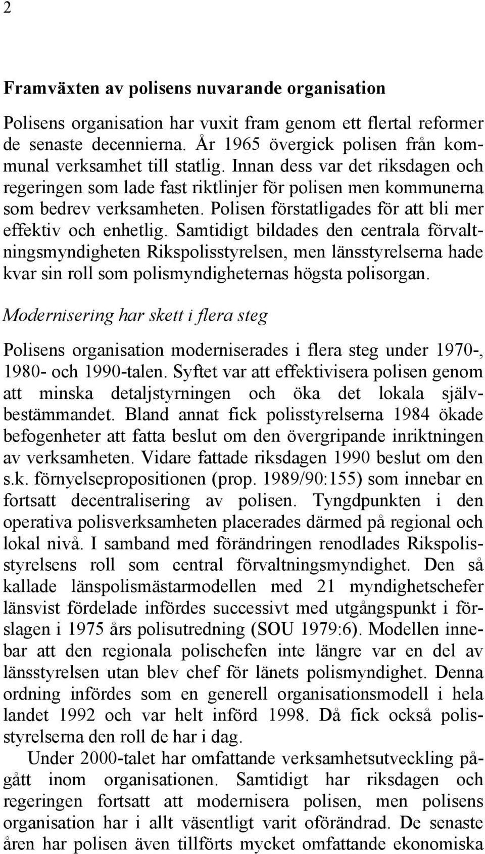 Samtidigt bildades den centrala förvaltningsmyndigheten Rikspolisstyrelsen, men länsstyrelserna hade kvar sin roll som polismyndigheternas högsta polisorgan.