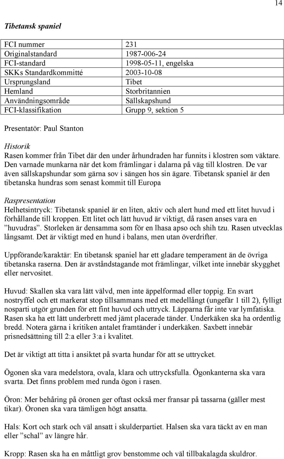 Den varnade munkarna när det kom främlingar i dalarna på väg till klostren. De var även sällskapshundar som gärna sov i sängen hos sin ägare.