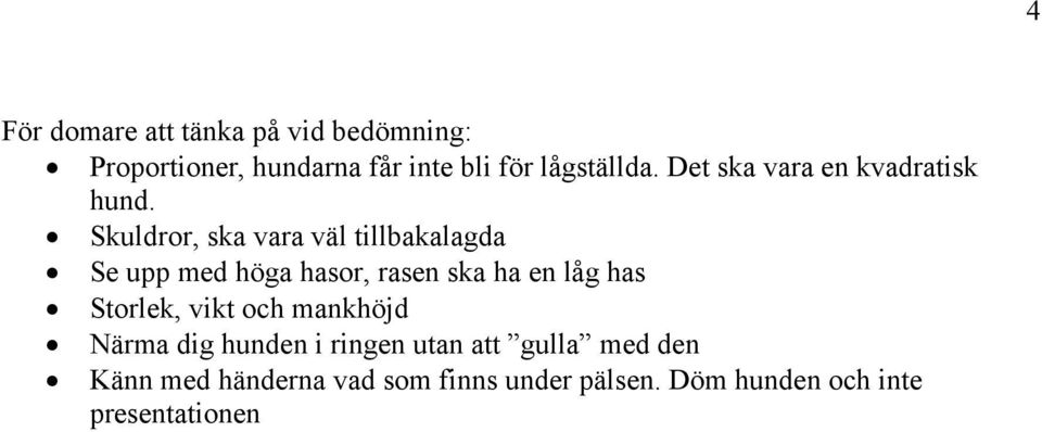 Skuldror, ska vara väl tillbakalagda Se upp med höga hasor, rasen ska ha en låg has