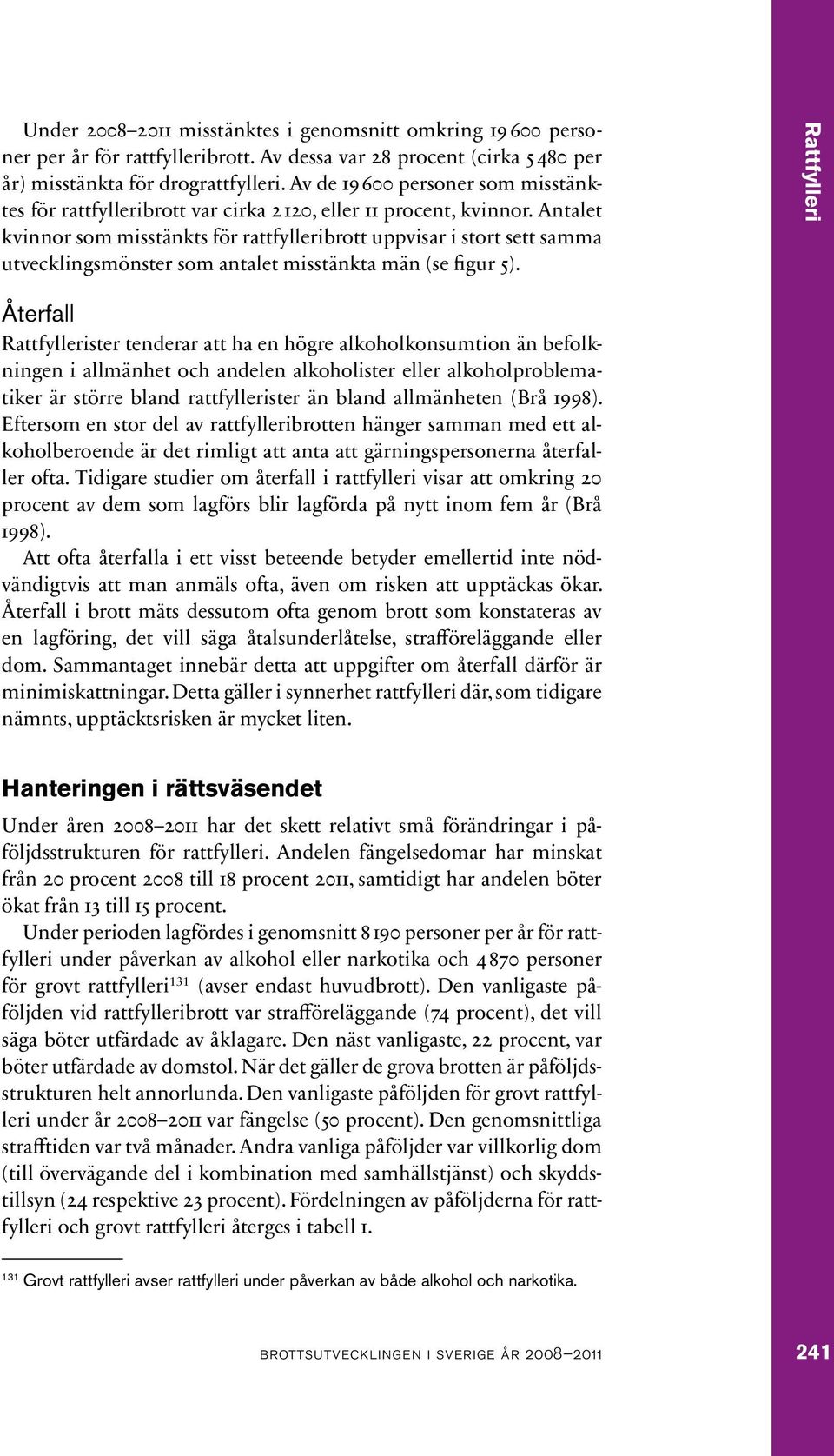 Antalet kvinnor som misstänkts för rattfylleribrott uppvisar i stort sett samma utvecklingsmönster som antalet misstänkta män (se figur 5).