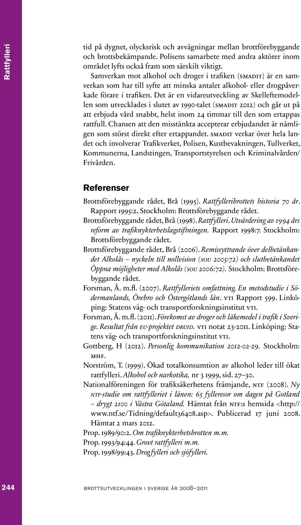 Det är en vidareutveckling av Skelleftemodellen som utvecklades i slutet av 1990-talet (smadit 2012) och går ut på att erbjuda vård snabbt, helst inom 24 timmar till den som ertappas rattfull.