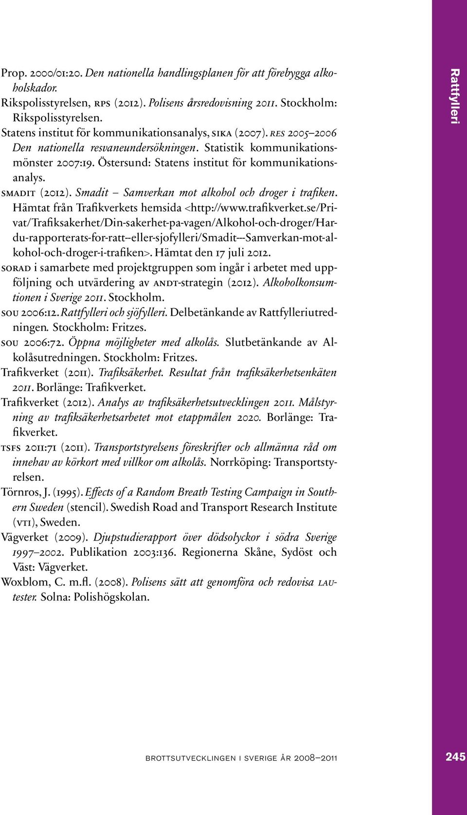 Östersund: Statens institut för kommunikationsanalys. smadit (2012). Smadit Samverkan mot alkohol och droger i trafiken. Hämtat från Trafikverkets hemsida <http://www.trafikverket.