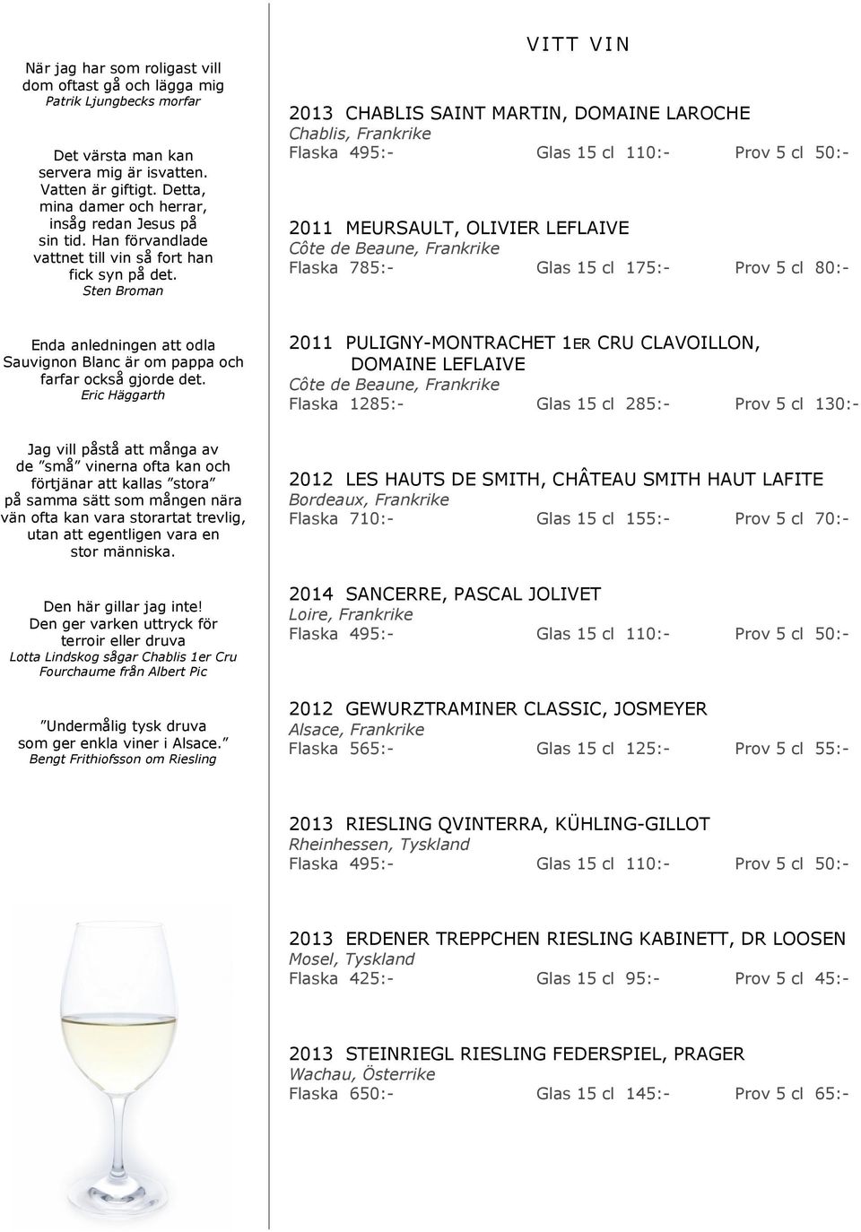 Sten Broman VITT VIN 2013 CHABLIS SAINT MARTIN, DOMAINE LAROCHE Chablis, Frankrike Flaska 495:- Glas 15 cl 110:- Prov 5 cl 50:- 2011 MEURSAULT, OLIVIER LEFLAIVE Côte de Beaune, Frankrike Flaska 785:-