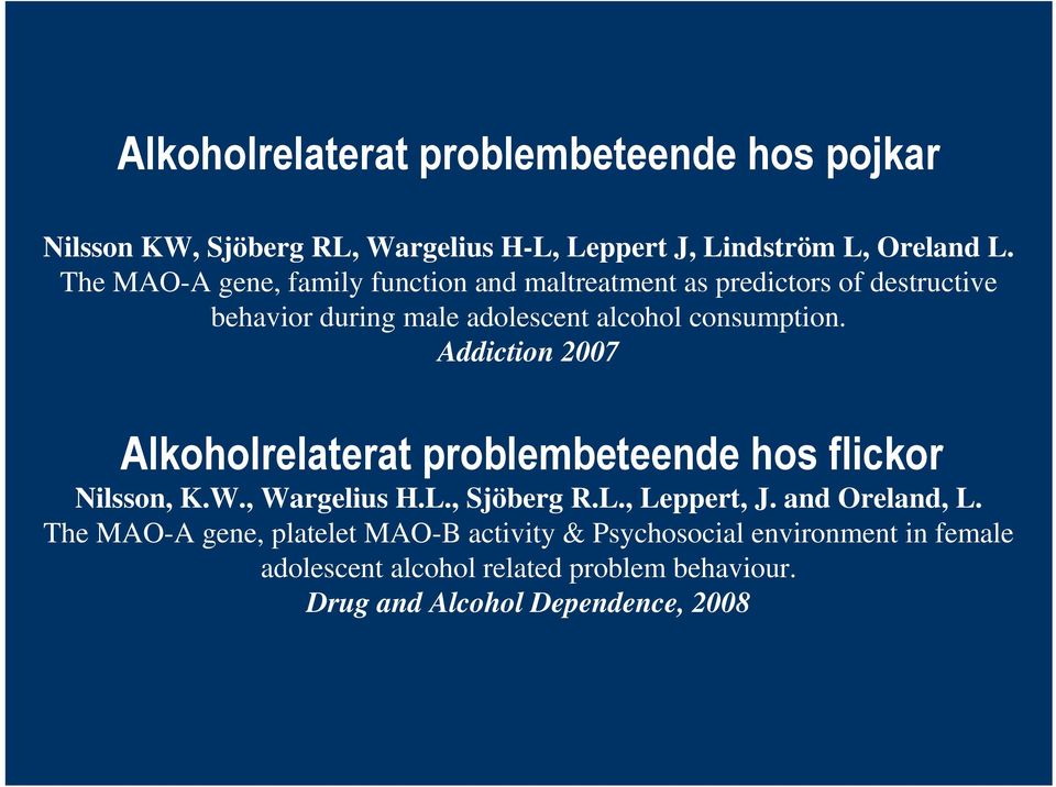 Addiction 2007 Alkoholrelaterat problembeteende hos flickor Nilsson, K.W., Wargelius H.L., Sjöberg R.L., Leppert, J. and Oreland, L.