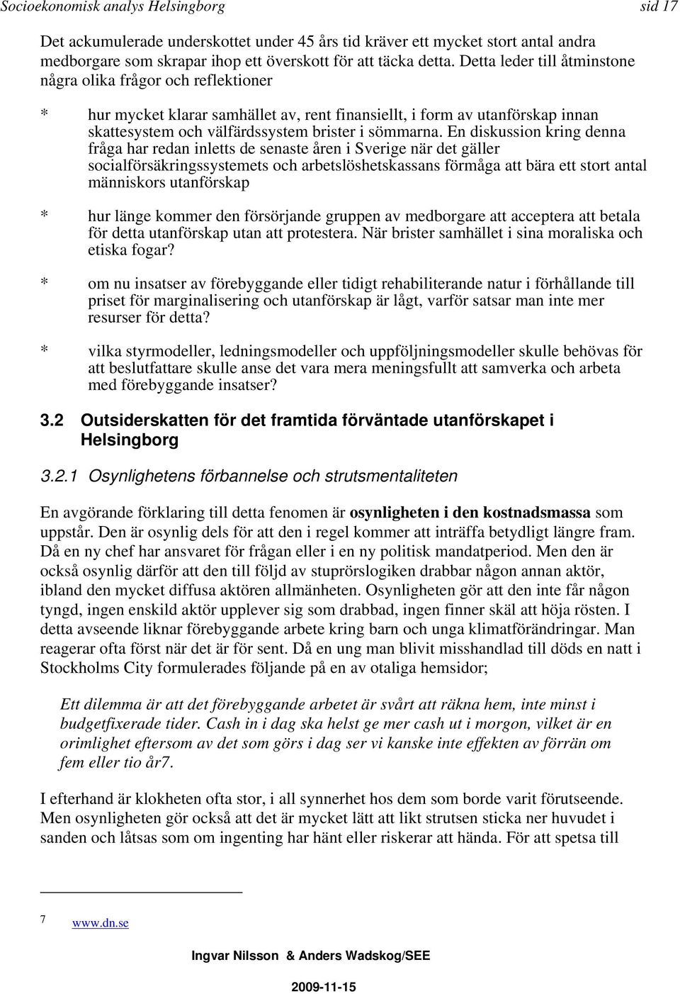 En diskussion kring denna fråga har redan inletts de senaste åren i Sverige när det gäller socialförsäkringssystemets och arbetslöshetskassans förmåga att bära ett stort antal människors utanförskap