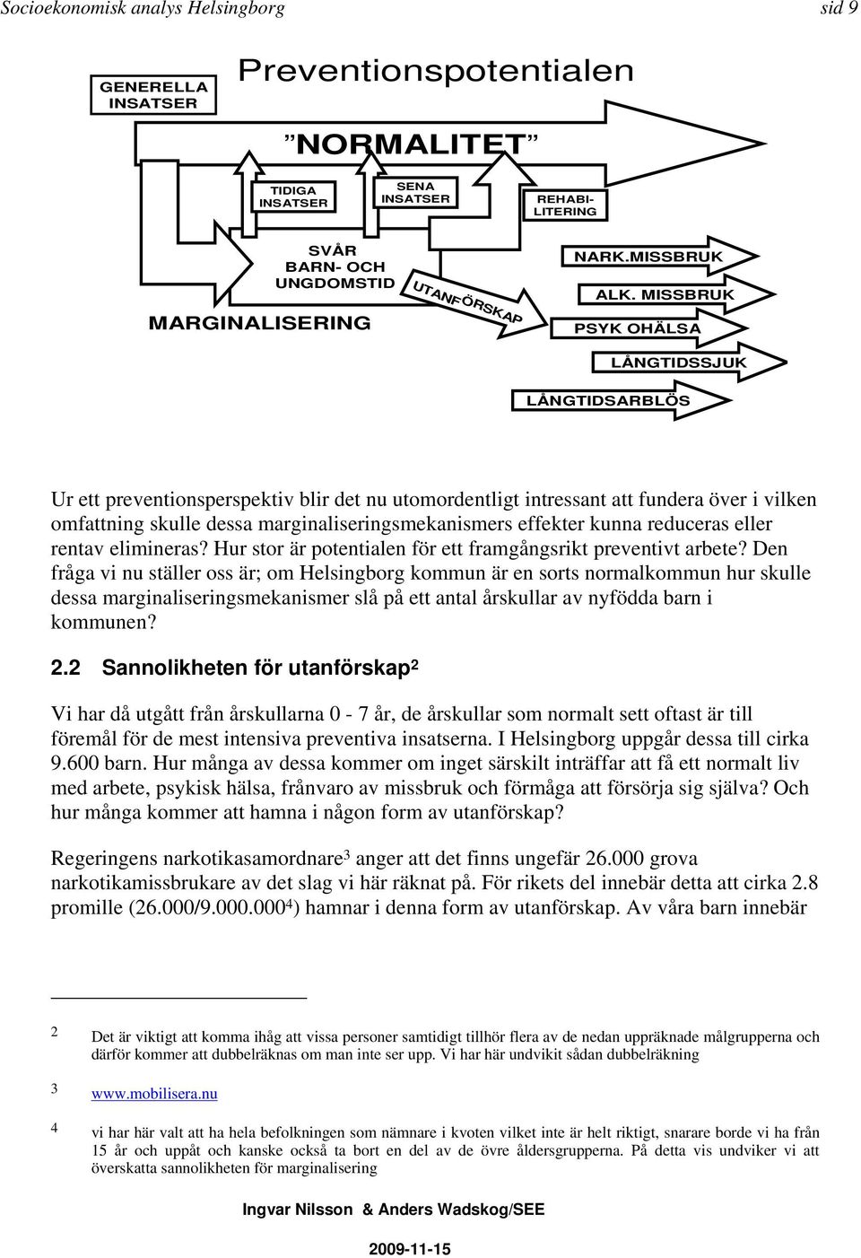 MISSBRUK PSYK OHÄLSA LÅNGTIDSSJUK LÅNGTIDSARBLÖS Ur ett preventionsperspektiv blir det nu utomordentligt intressant att fundera över i vilken omfattning skulle dessa marginaliseringsmekanismers