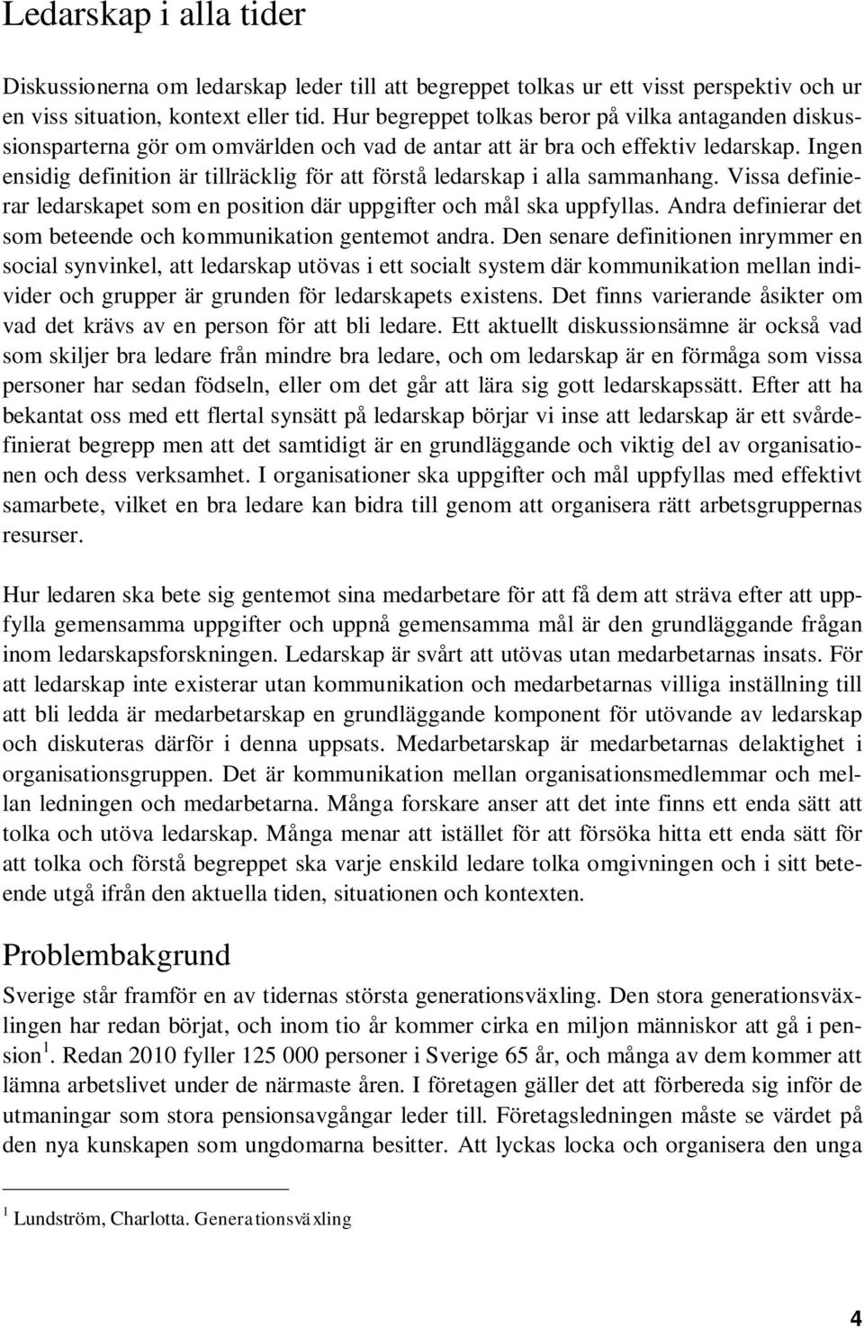 Ingen ensidig definition är tillräcklig för att förstå ledarskap i alla sammanhang. Vissa definierar ledarskapet som en position där uppgifter och mål ska uppfyllas.