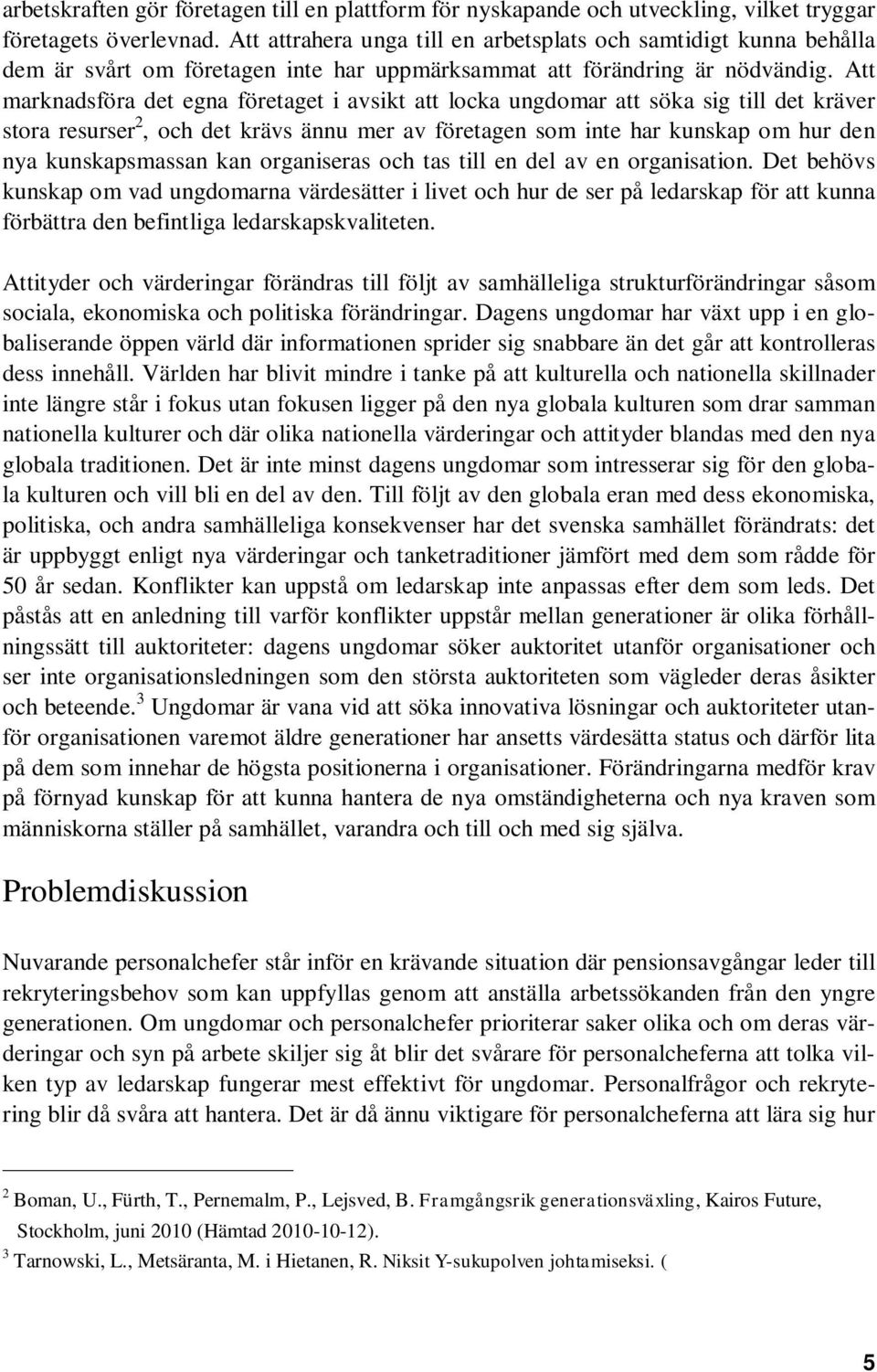 Att marknadsföra det egna företaget i avsikt att locka ungdomar att söka sig till det kräver stora resurser 2, och det krävs ännu mer av företagen som inte har kunskap om hur den nya kunskapsmassan