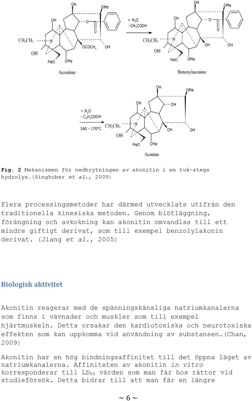 , 2005) Biologisk aktivitet Akonitin reagerar med de spänningskänsliga natriumkanalerna som finns i vävnader och muskler som till exempel hjärtmuskeln.