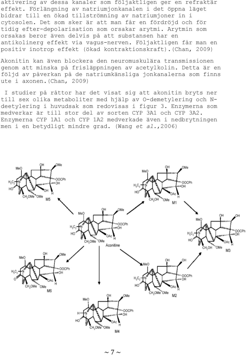 Följaktligen får man en positiv inotrop effekt (ökad kontraktionskraft).(chan, 2009) Akonitin kan även blockera den neuromuskulära transmissionen genom att minska på frisläppningen av acetylkolin.