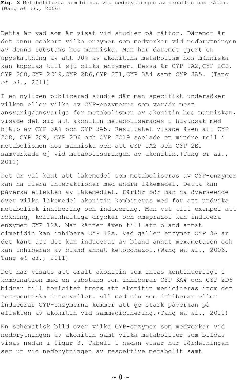 Man har däremot gjort en uppskattning av att 90% av akonitins metabolism hos människa kan kopplas till sju olika enzymer.