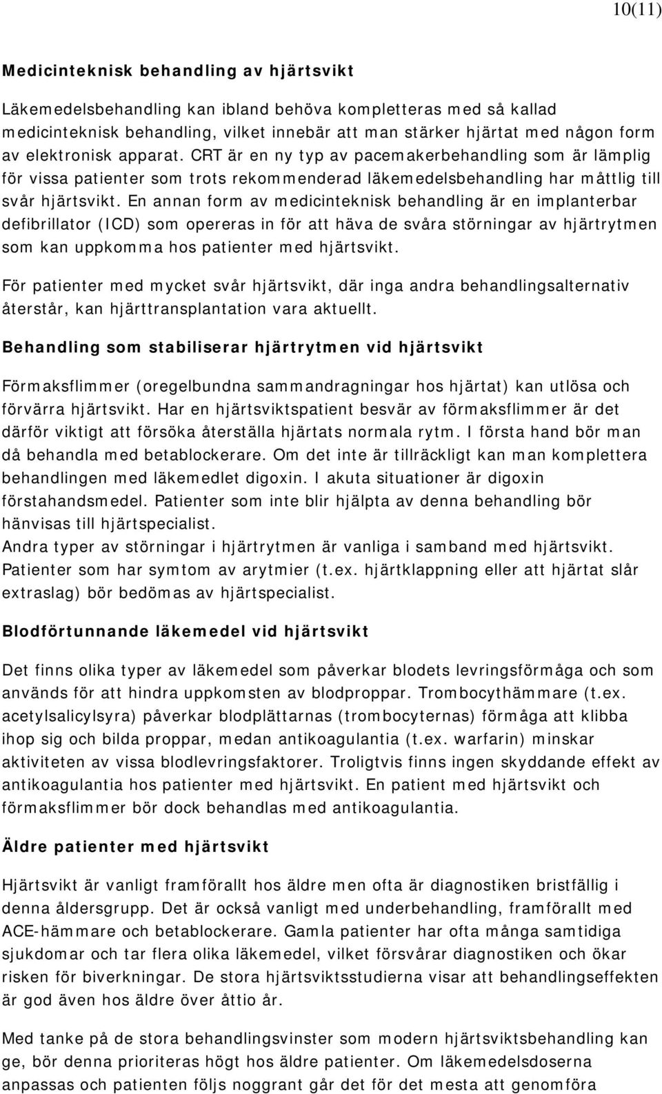 En annan form av medicinteknisk behandling är en implanterbar defibrillator (ICD) som opereras in för att häva de svåra störningar av hjärtrytmen som kan uppkomma hos patienter med hjärtsvikt.