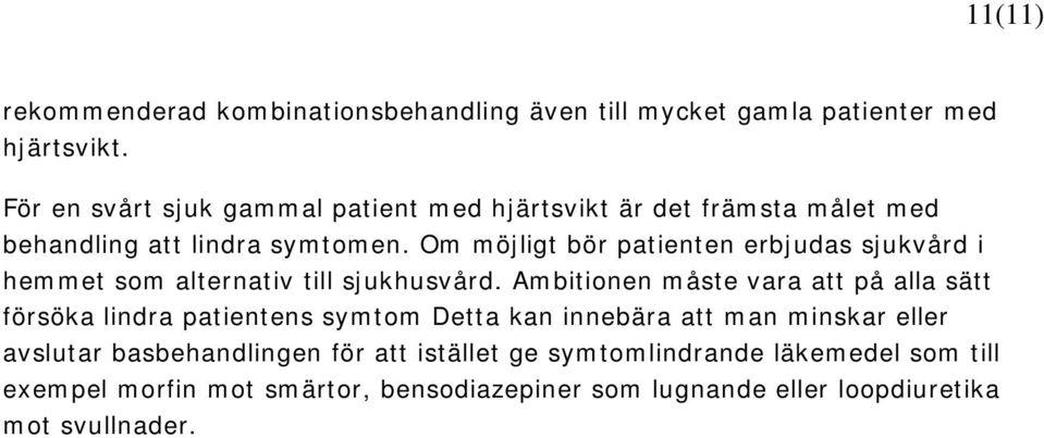 Om möjligt bör patienten erbjudas sjukvård i hemmet som alternativ till sjukhusvård.