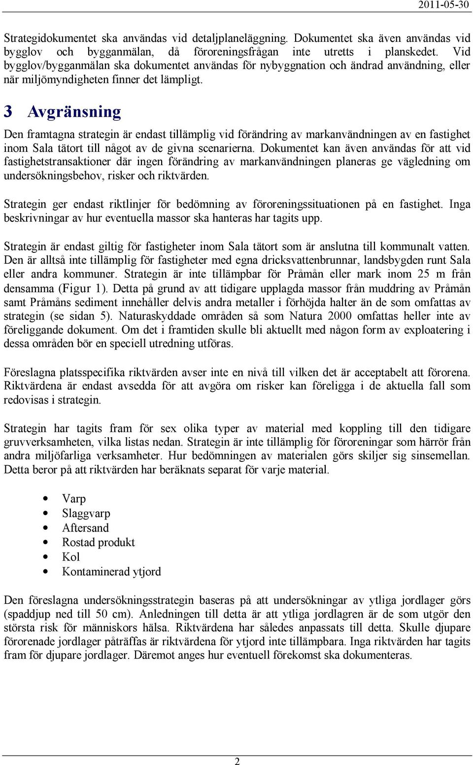 3 Avgränsning Den framtagna strategin är endast tillämplig vid förändring av markanvändningen av en fastighet inom Sala tätort till något av de givna scenarierna.