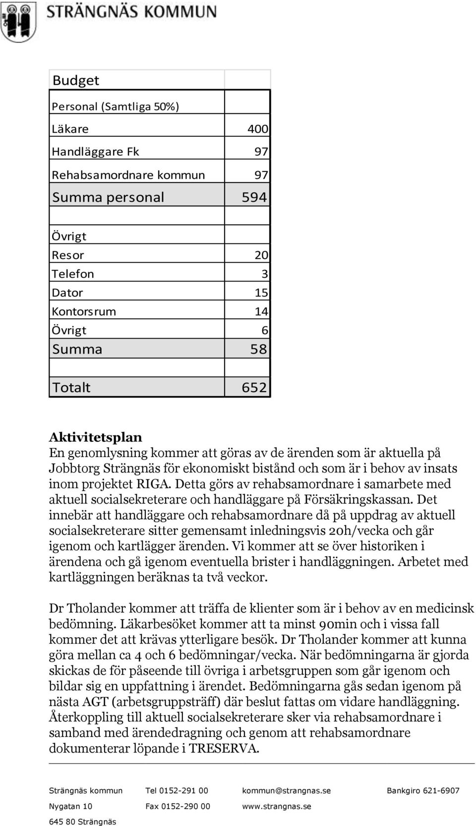 Detta görs av rehabsamordnare i samarbete med aktuell socialsekreterare och handläggare på Försäkringskassan.