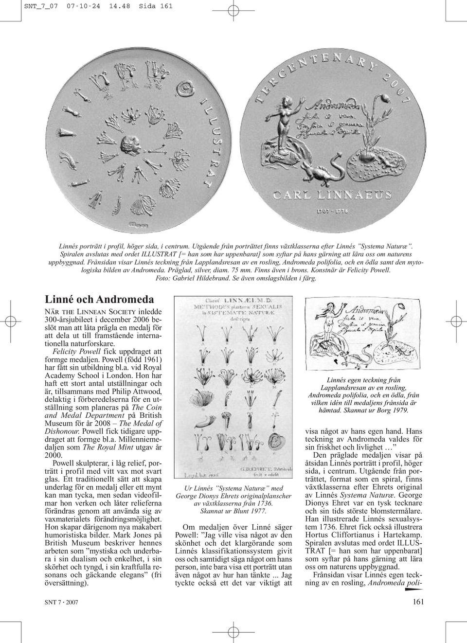 Frånsidan visar Linnés teckning från Lapplandsresan av en rosling, Andromeda polifolia, och en ödla samt den mytologiska bilden av Andromeda. Präglad, silver, diam. 75 mm. Finns även i brons.