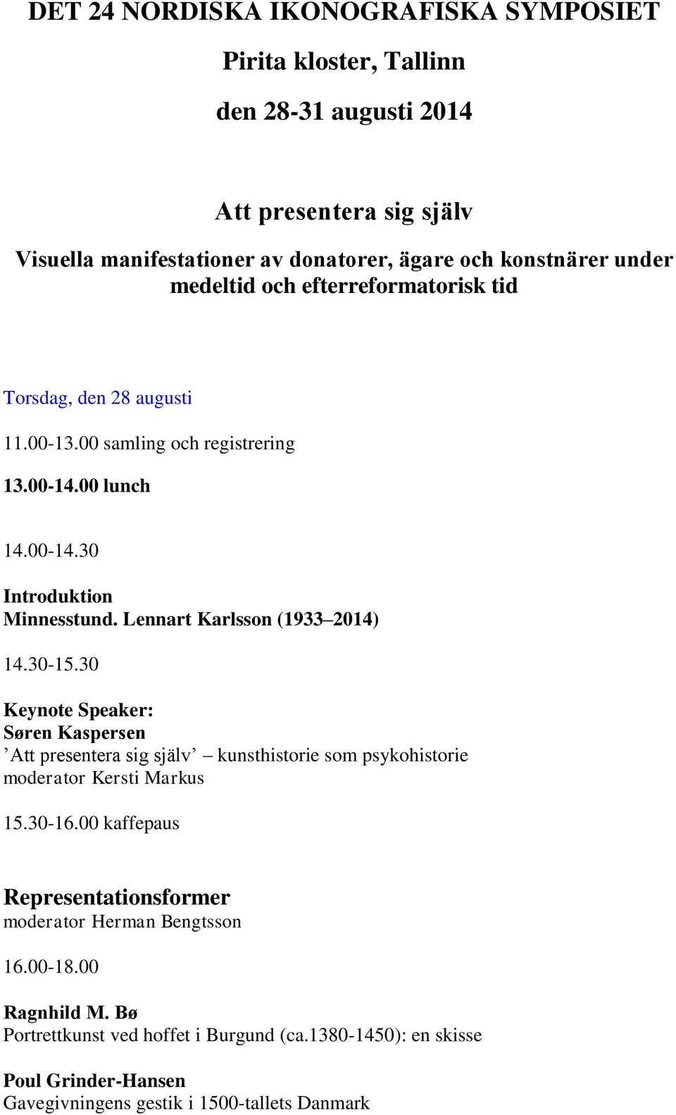 Lennart Karlsson (1933 2014) 14.30-15.30 Keynote Speaker: Søren Kaspersen Att presentera sig själv kunsthistorie som psykohistorie moderator Kersti Markus 15.30-16.