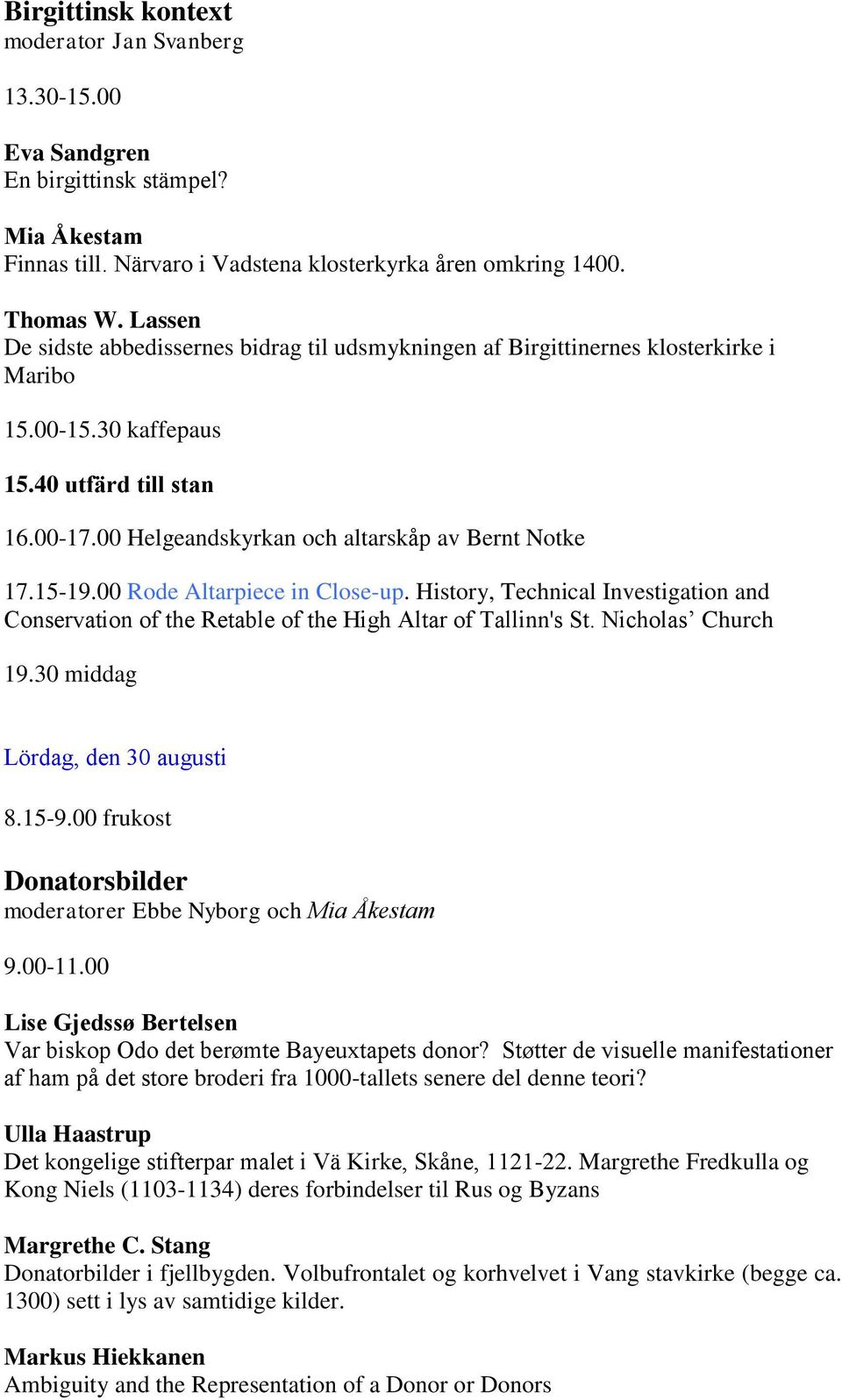 15-19.00 Rode Altarpiece in Close-up. History, Technical Investigation and Conservation of the Retable of the High Altar of Tallinn's St. Nicholas Church 19.30 middag Lördag, den 30 augusti 8.15-9.