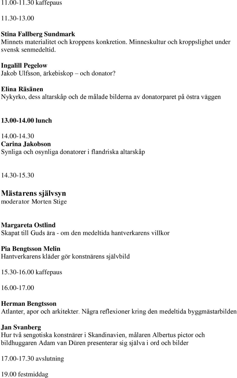 00 lunch 14.00-14.30 Carina Jakobson Synliga och osynliga donatorer i flandriska altarskåp 14.30-15.