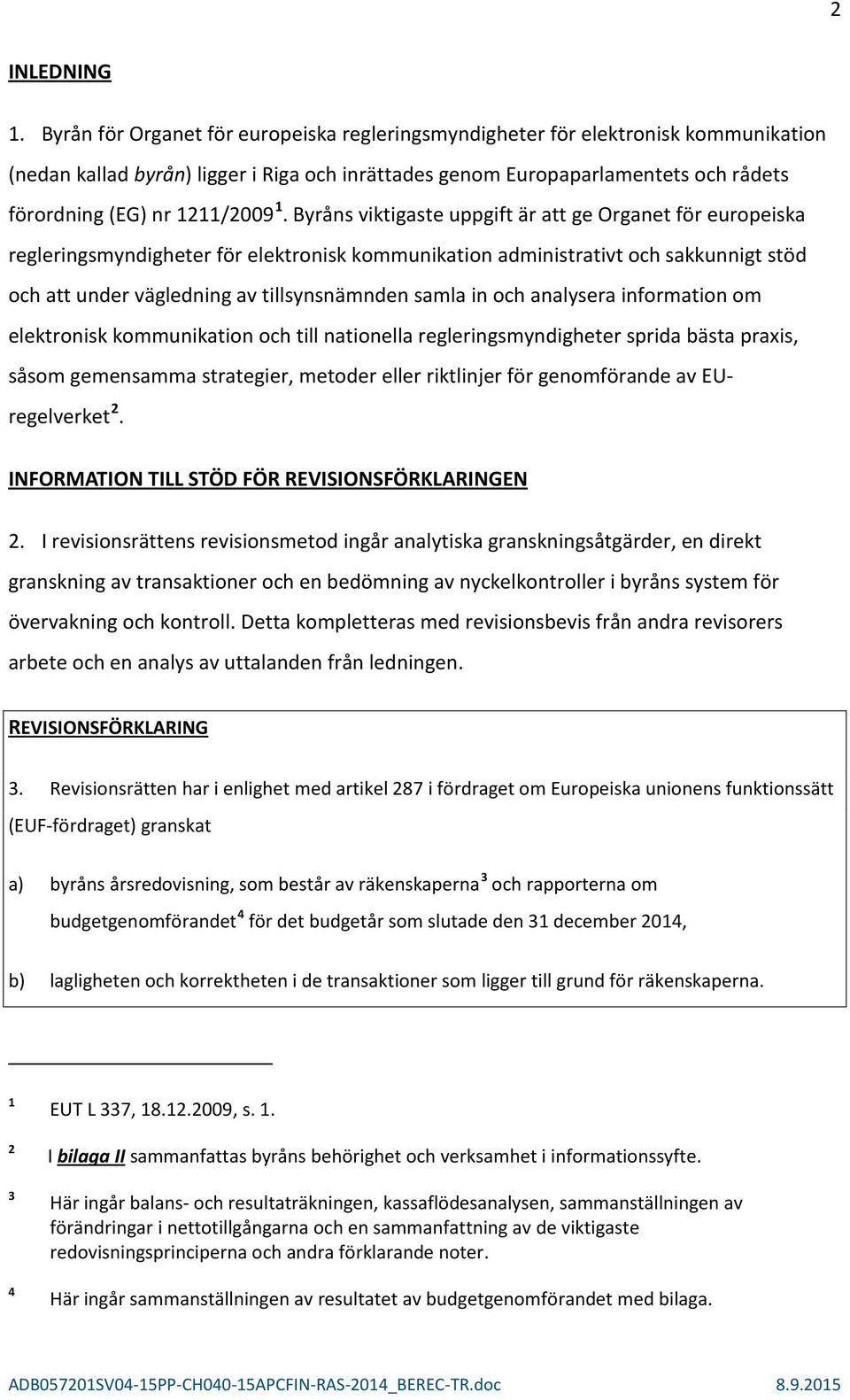 1. Byråns viktigaste uppgift är att ge Organet för europeiska regleringsmyndigheter för elektronisk kommunikation administrativt och sakkunnigt stöd och att under vägledning av tillsynsnämnden samla