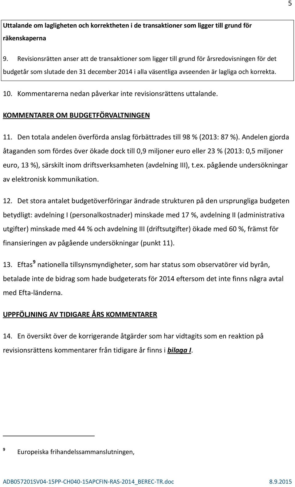 Kommentarerna nedan påverkar inte revisionsrättens uttalande. KOMMENTARER OM BUDGETFÖRVALTNINGEN 11. Den totala andelen överförda anslag förbättrades till 98 % (2013: 87 %).