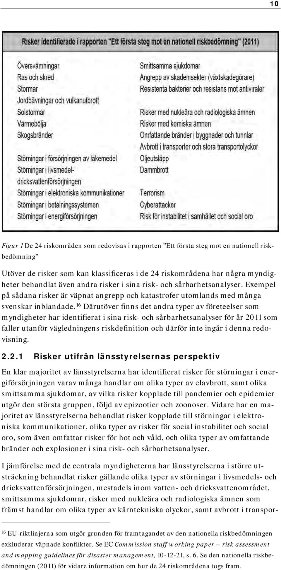 16 Därutöver finns det andra typer av företeelser som myndigheter har identifierat i sina risk- och sårbarhetsanalyser för år 2011 som faller utanför vägledningens riskdefinition och därför inte