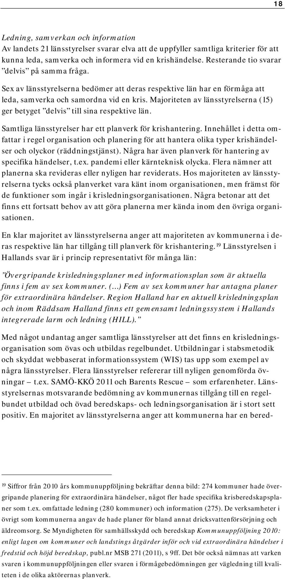 Majoriteten av länsstyrelserna (15) ger betyget delvis till sina respektive län. Samtliga länsstyrelser har ett planverk för krishantering.