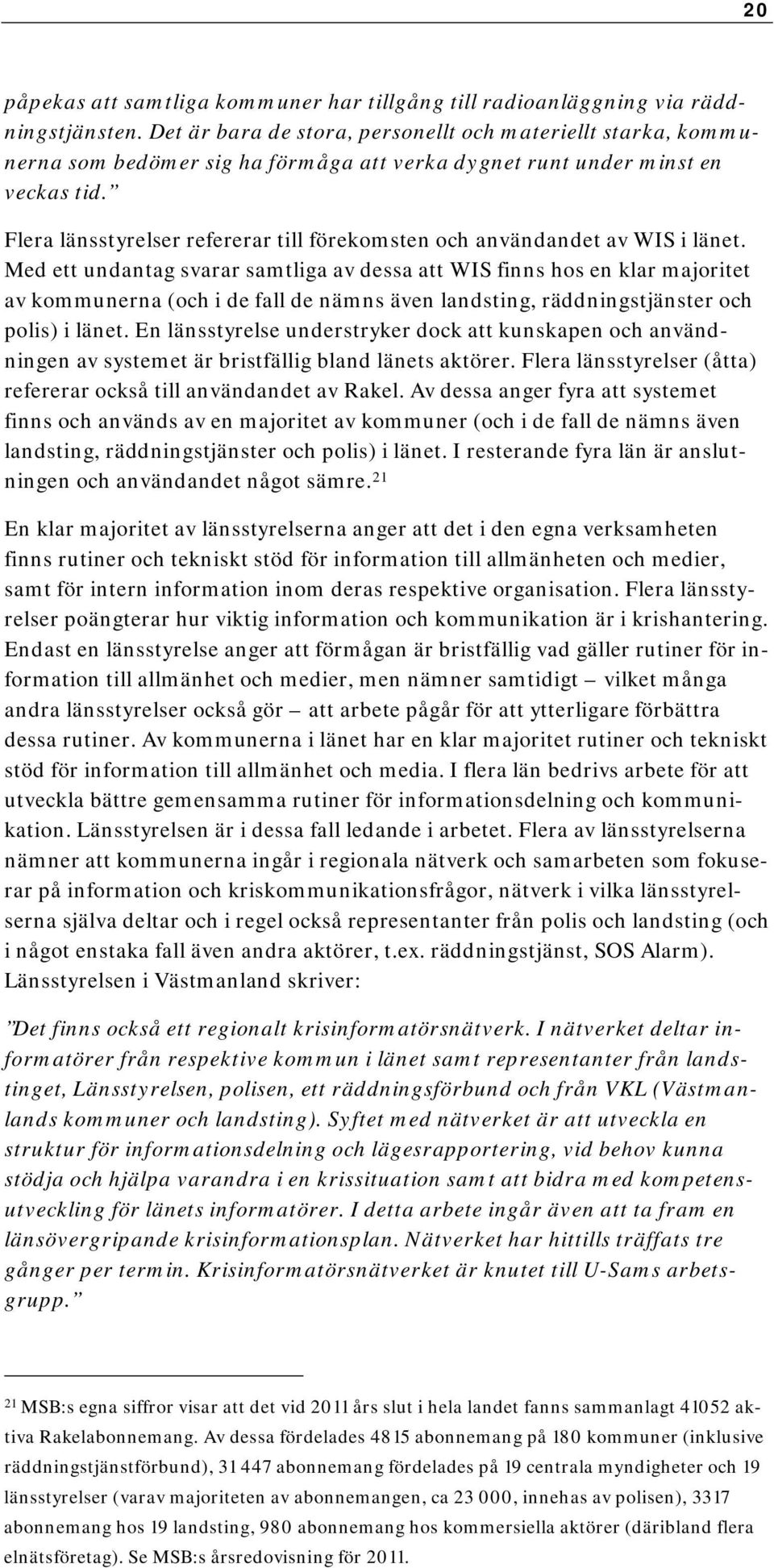 Flera länsstyrelser refererar till förekomsten och användandet av WIS i länet.