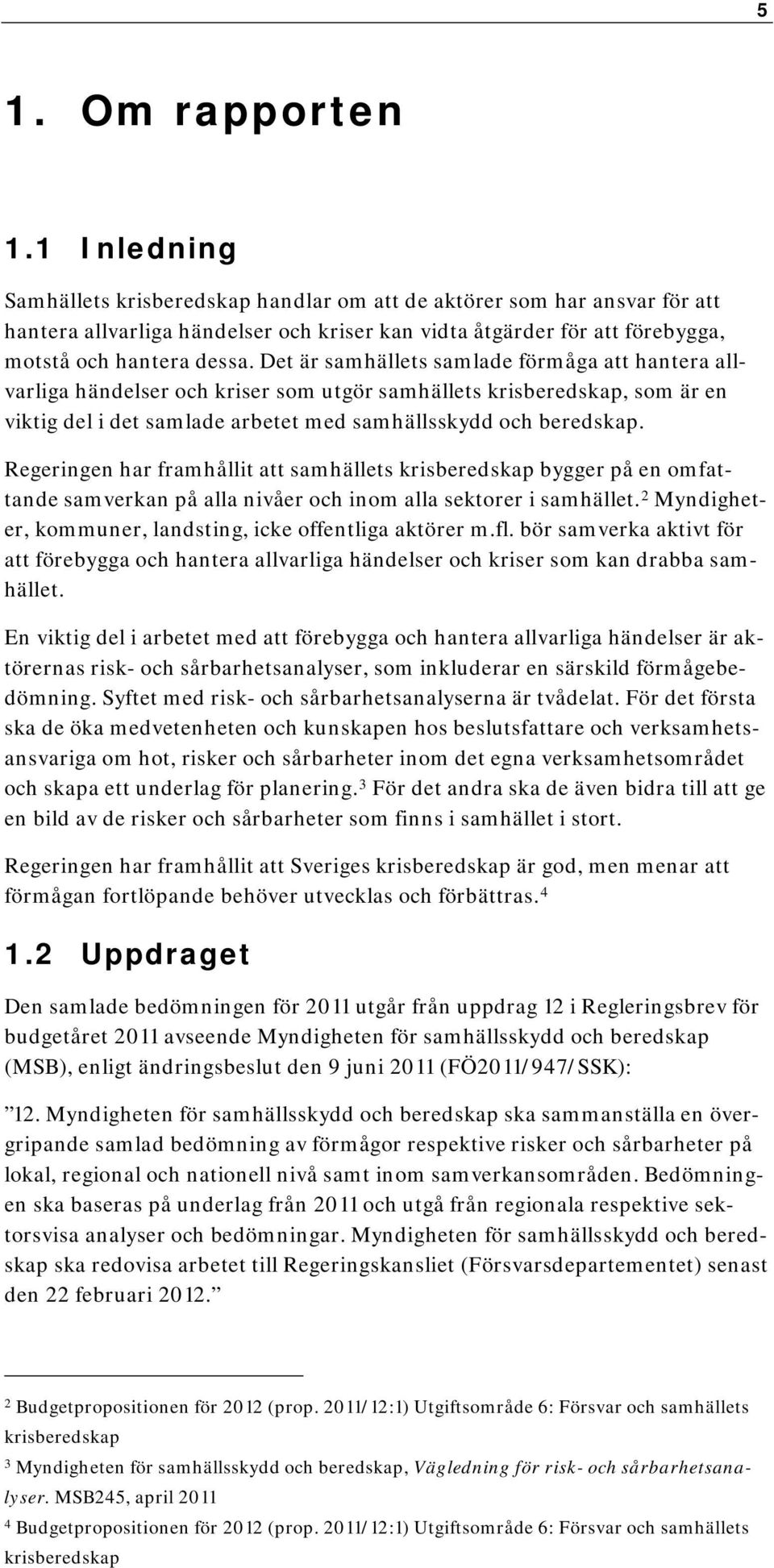 Det är samhällets samlade förmåga att hantera allvarliga händelser och kriser som utgör samhällets krisberedskap, som är en viktig del i det samlade arbetet med samhällsskydd och beredskap.